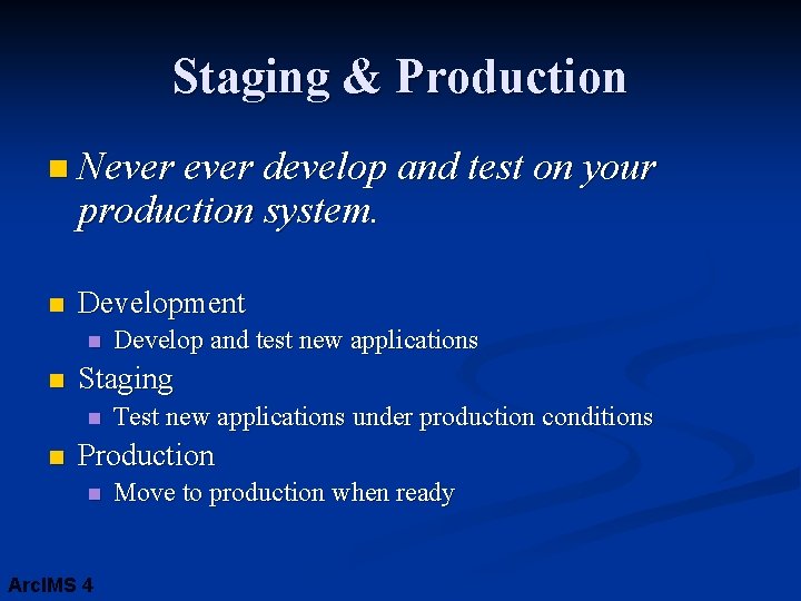 Staging & Production n Never develop and test on your production system. n Development