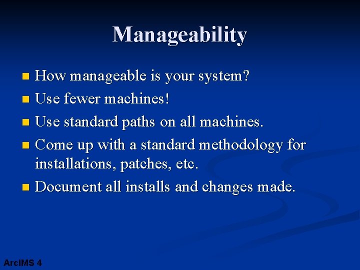 Manageability How manageable is your system? n Use fewer machines! n Use standard paths