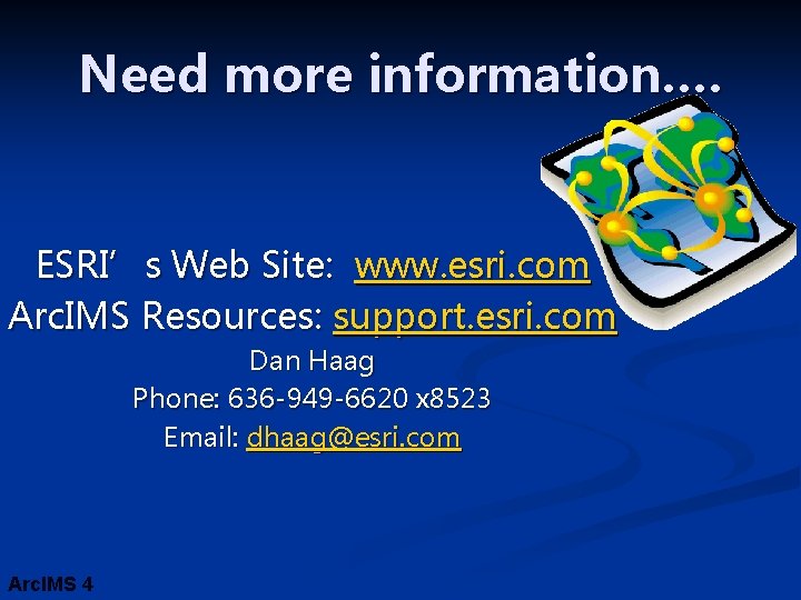 Need more information…. ESRI’s Web Site: www. esri. com Arc. IMS Resources: support. esri.