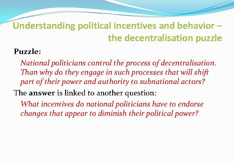 Understanding political incentives and behavior – the decentralisation puzzle Puzzle: National politicians control the