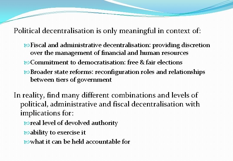 Political decentralisation is only meaningful in context of: Fiscal and administrative decentralisation: providing discretion