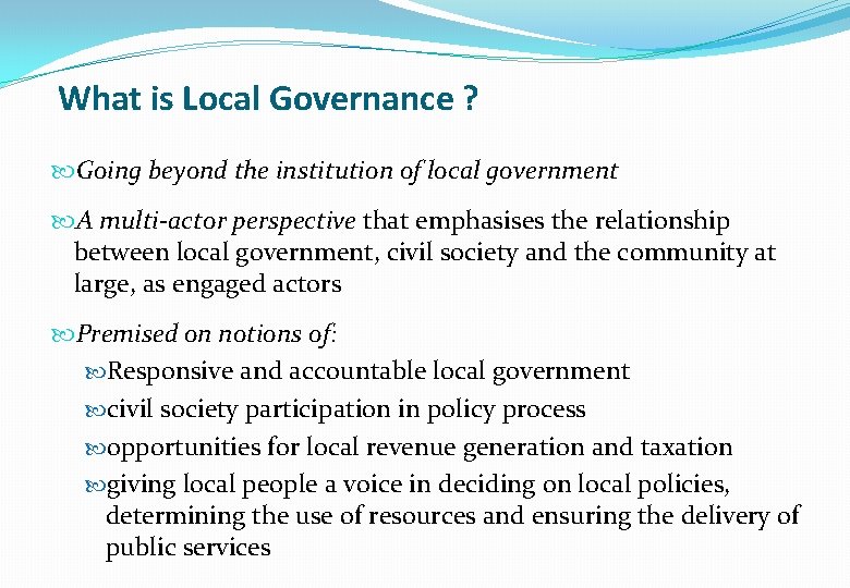 What is Local Governance ? Going beyond the institution of local government A multi-actor