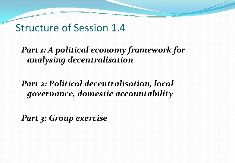 Structure of Session 1. 4 Part 1: A political economy framework for analysing decentralisation