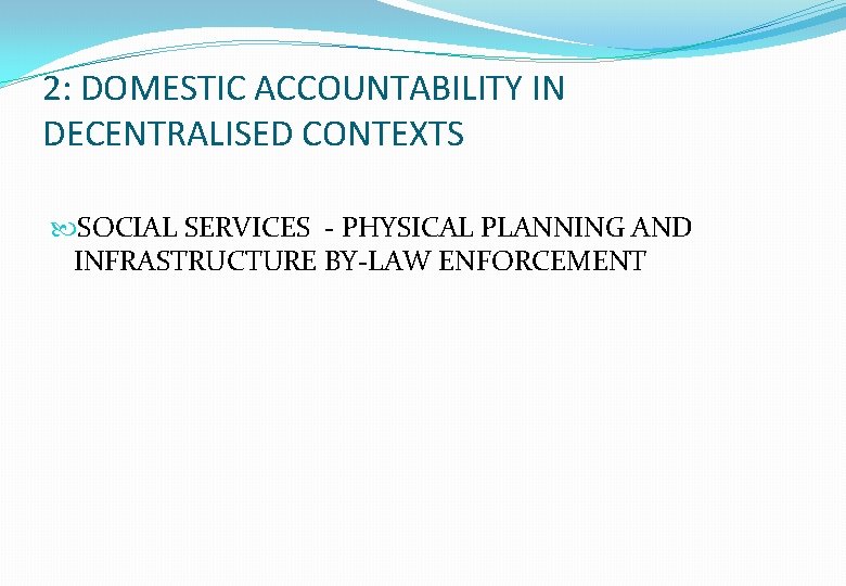 2: DOMESTIC ACCOUNTABILITY IN DECENTRALISED CONTEXTS SOCIAL SERVICES - PHYSICAL PLANNING AND INFRASTRUCTURE BY-LAW
