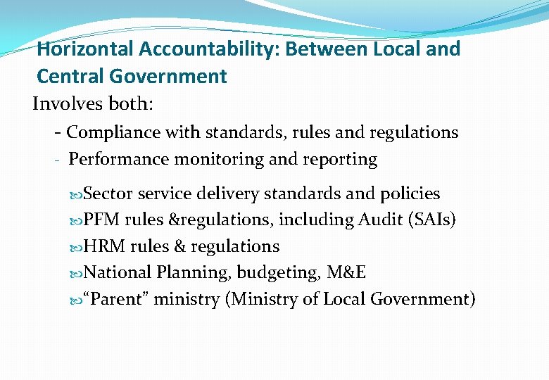 Horizontal Accountability: Between Local and Central Government Involves both: - Compliance with standards, rules