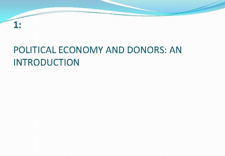 1: POLITICAL ECONOMY AND DONORS: AN INTRODUCTION 