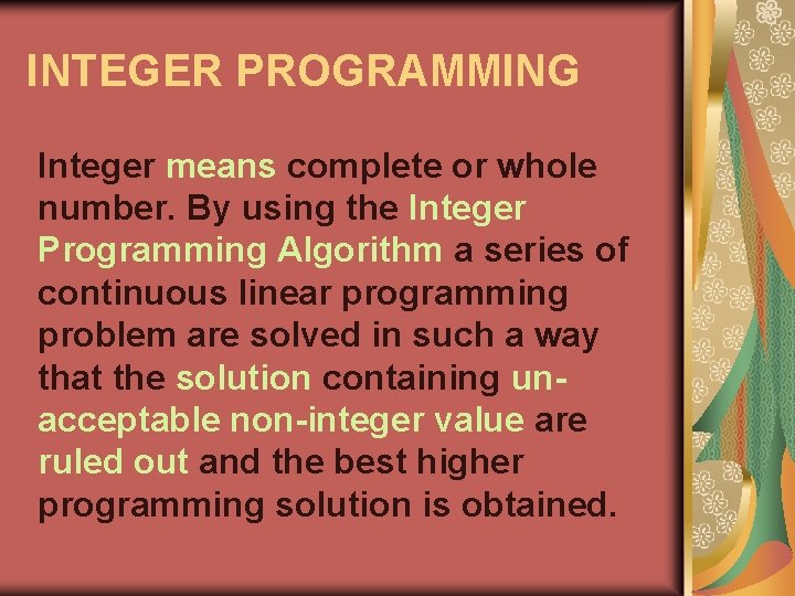 INTEGER PROGRAMMING Integer means complete or whole number. By using the Integer Programming Algorithm