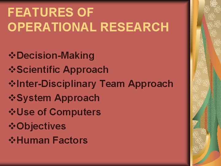 FEATURES OF OPERATIONAL RESEARCH v. Decision-Making v. Scientific Approach v. Inter-Disciplinary Team Approach v.