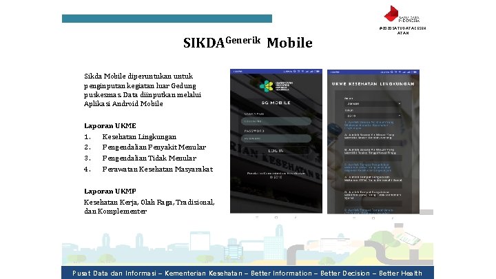 SIKDAGenerik Mobile #2020 SATUDATAKESEH ATAN Sikda Mobile diperuntukan untuk penginputan kegiatan luar Gedung puskesmas.