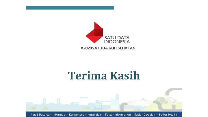 #2020 SATUDATAKESEHATAN Terima Kasih Pusat Data dan Informasi – Kementerian Kesehatan – Better Information