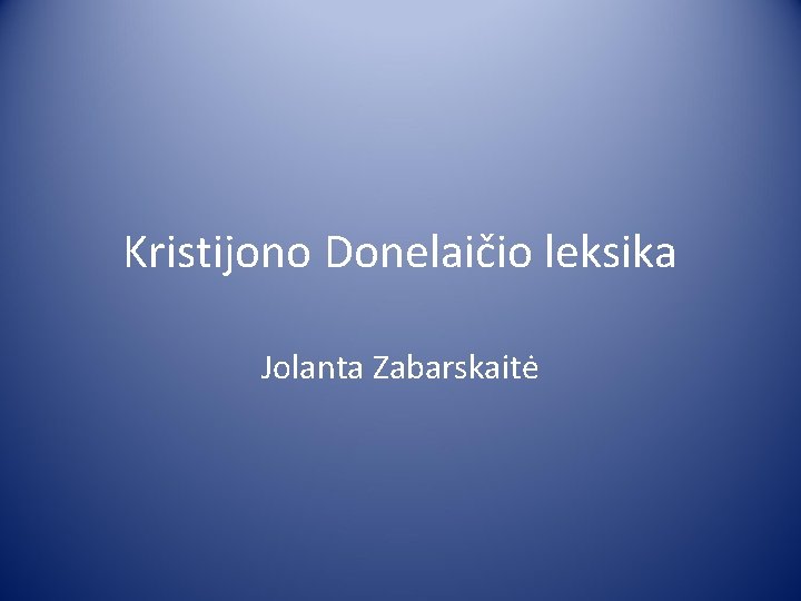 Kristijono Donelaičio leksika Jolanta Zabarskaitė 