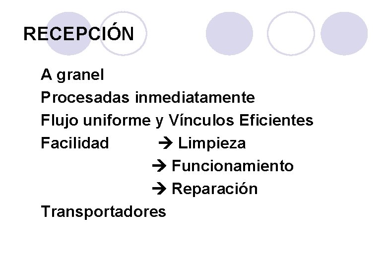 RECEPCIÓN A granel Procesadas inmediatamente Flujo uniforme y Vínculos Eficientes Facilidad Limpieza Funcionamiento Reparación