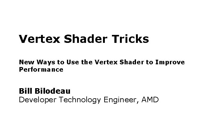 Vertex Shader Tricks New Ways to Use the Vertex Shader to Improve Performance Bill