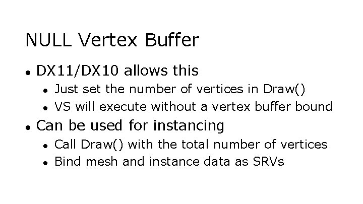 NULL Vertex Buffer ● DX 11/DX 10 allows this ● ● ● Just set