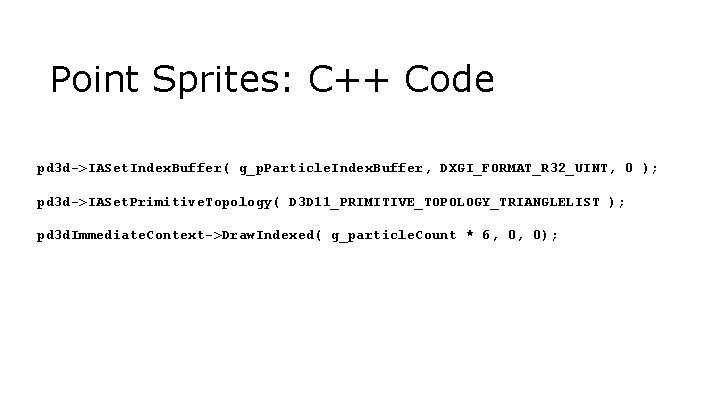 Point Sprites: C++ Code pd 3 d->IASet. Index. Buffer( g_p. Particle. Index. Buffer, DXGI_FORMAT_R