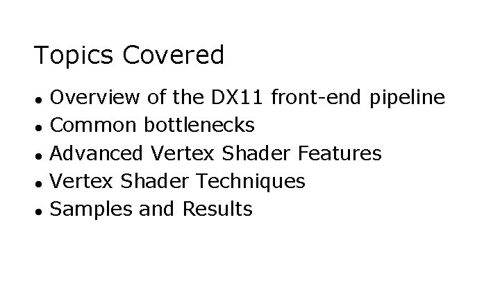 Topics Covered ● ● ● Overview of the DX 11 front-end pipeline Common bottlenecks