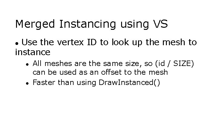 Merged Instancing using VS Use the vertex ID to look up the mesh to