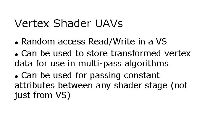 Vertex Shader UAVs Random access Read/Write in a VS ● Can be used to