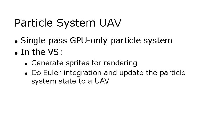 Particle System UAV ● ● Single pass GPU-only particle system In the VS: ●