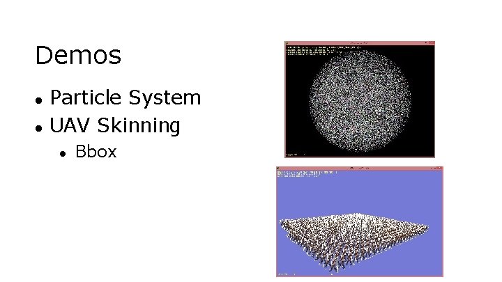Demos ● ● Particle System UAV Skinning ● Bbox 