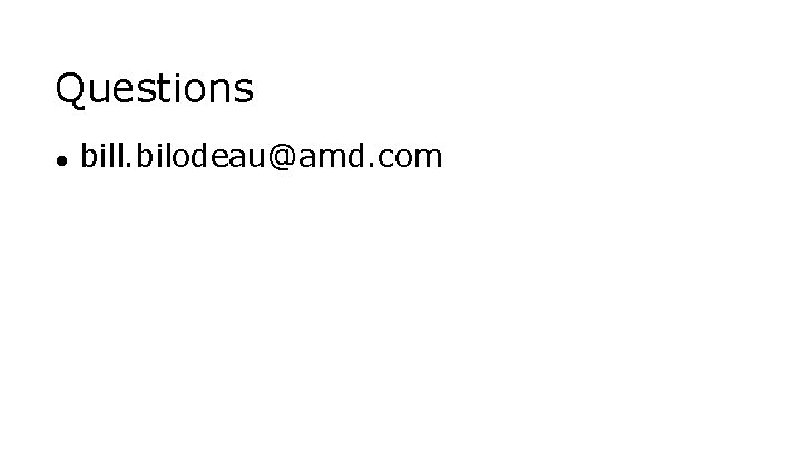 Questions ● bill. bilodeau@amd. com 