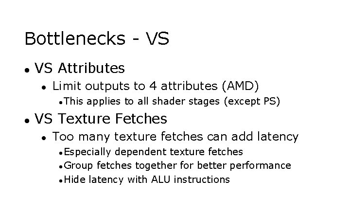 Bottlenecks - VS ● VS Attributes ● Limit outputs to 4 attributes (AMD) ●This