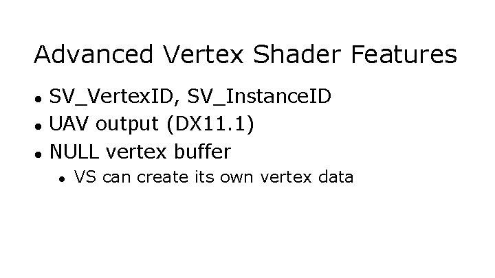 Advanced Vertex Shader Features ● ● ● SV_Vertex. ID, SV_Instance. ID UAV output (DX