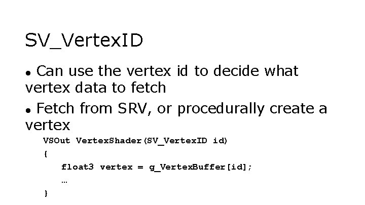 SV_Vertex. ID Can use the vertex id to decide what vertex data to fetch