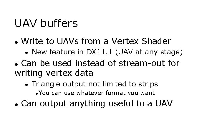 UAV buffers ● Write to UAVs from a Vertex Shader ● New feature in