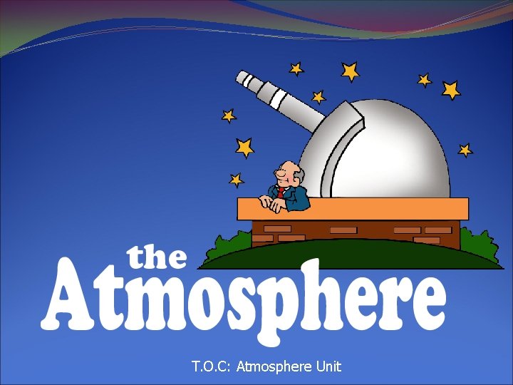 T. O. C: Atmosphere Unit T. O. C: Atmosphere Unit