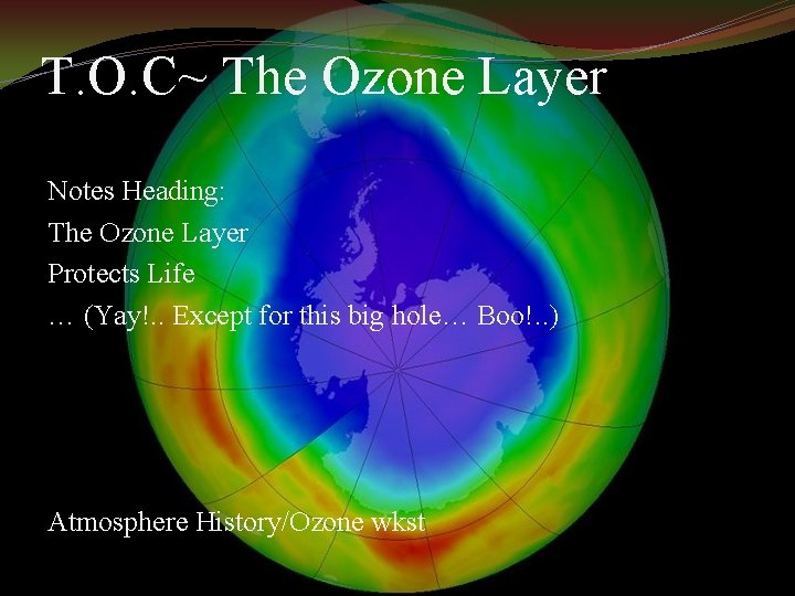 T. O. C~ The Ozone Layer Notes Heading: The Ozone Layer Protects Life … T. O. C~ The Ozone Layer Notes Heading: The Ozone Layer Protects Life …