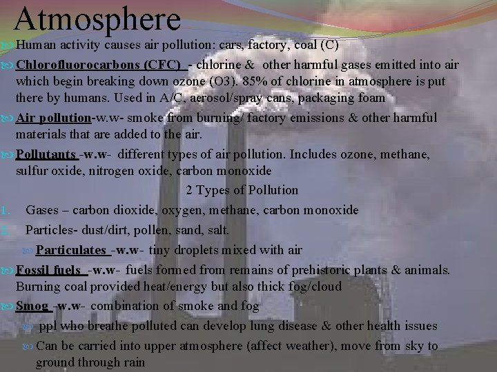 Atmosphere Human activity causes air pollution: cars, factory, coal (C) Chlorofluorocarbons (CFC) - chlorine Atmosphere Human activity causes air pollution: cars, factory, coal (C) Chlorofluorocarbons (CFC) - chlorine