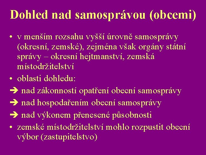 Dohled nad samosprávou (obcemi) • v menším rozsahu vyšší úrovně samosprávy (okresní, zemské), zejména