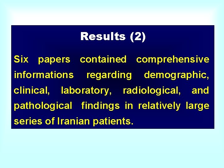 Results (2) Six papers contained comprehensive informations regarding demographic, clinical, laboratory, radiological, and pathological