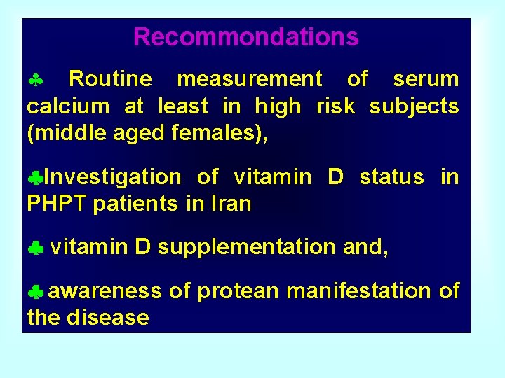 Recommondations § Routine measurement of serum calcium at least in high risk subjects (middle