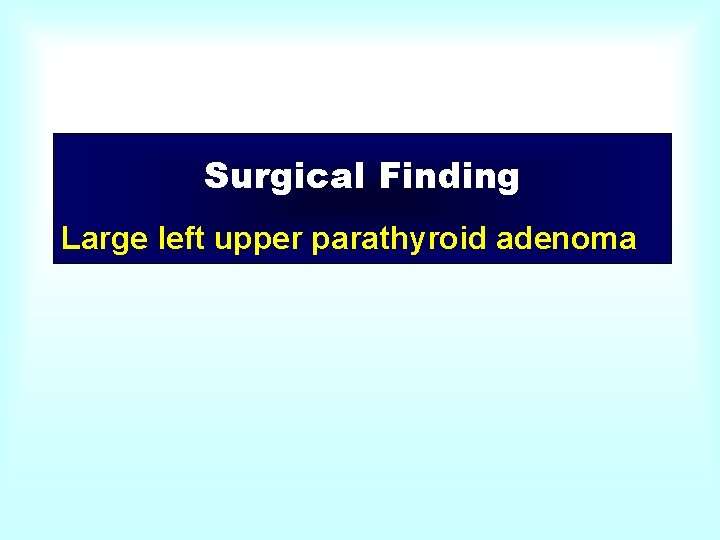 Surgical Finding Large left upper parathyroid adenoma 