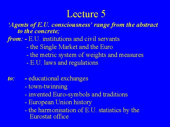 Lecture 5 ‘Agents of E. U. consciousness’ range from the abstract to the concrete;