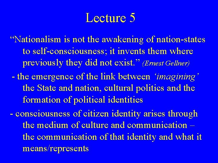 Lecture 5 “Nationalism is not the awakening of nation-states to self-consciousness; it invents them