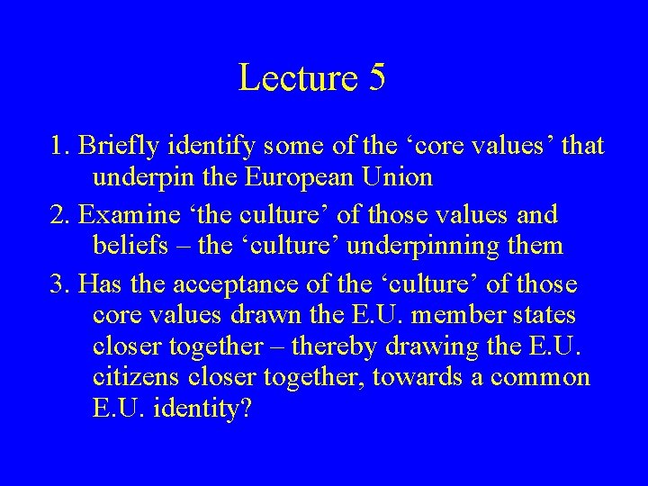 Lecture 5 1. Briefly identify some of the ‘core values’ that underpin the European