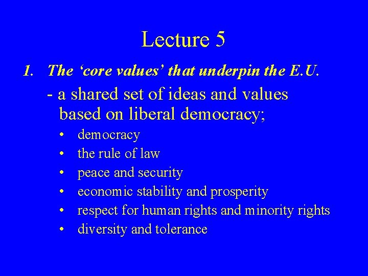 Lecture 5 1. The ‘core values’ that underpin the E. U. - a shared