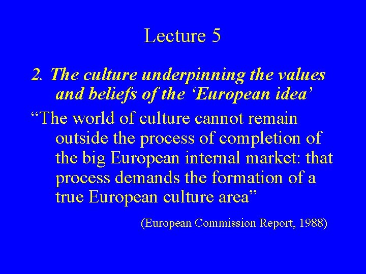 Lecture 5 2. The culture underpinning the values and beliefs of the ‘European idea’