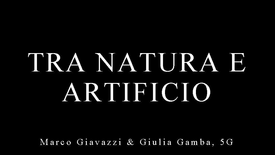 TRA NATURA E ARTIFICIO Marco Giavazzi & Giulia Gamba, 5 G 