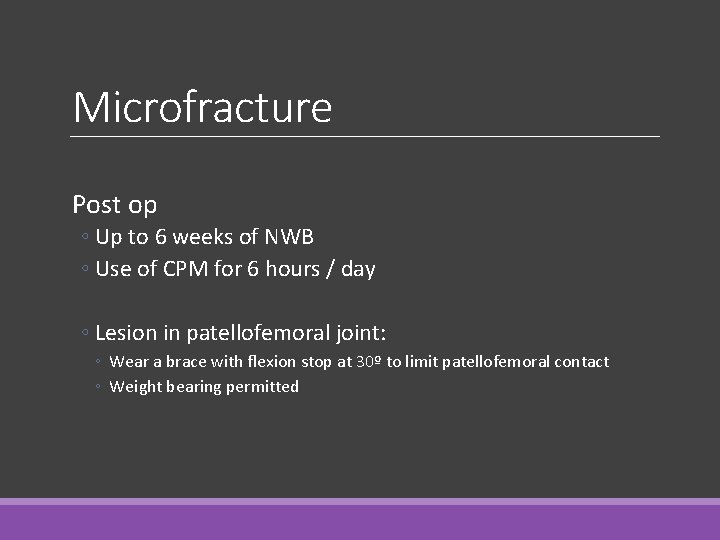Microfracture Post op ◦ Up to 6 weeks of NWB ◦ Use of CPM