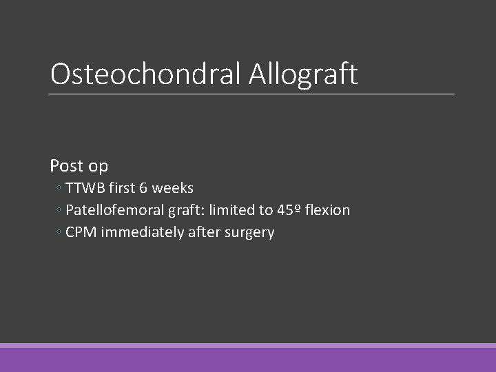 Osteochondral Allograft Post op ◦ TTWB first 6 weeks ◦ Patellofemoral graft: limited to