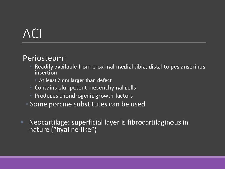 ACI Periosteum: ◦ Readily available from proximal medial tibia, distal to pes anserinus insertion