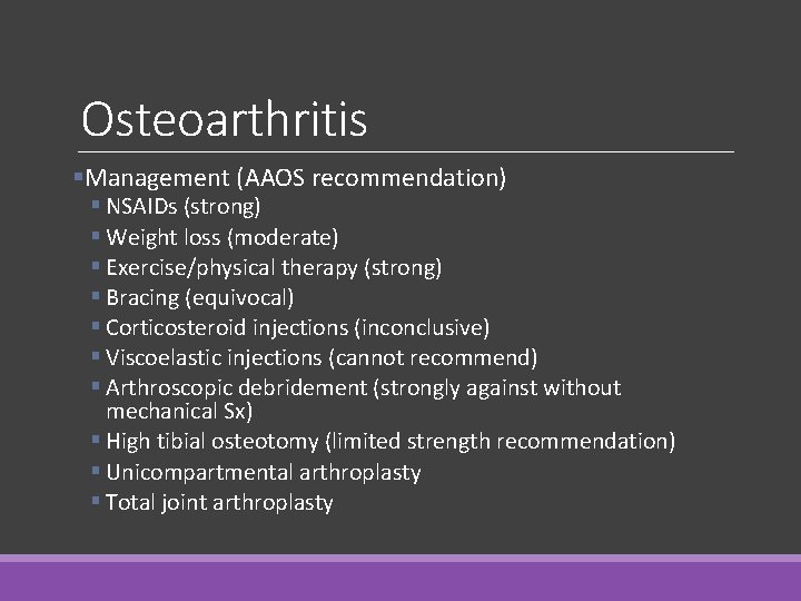 Osteoarthritis §Management (AAOS recommendation) § NSAIDs (strong) § Weight loss (moderate) § Exercise/physical therapy