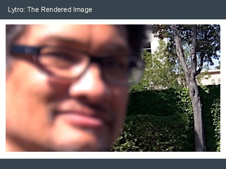 Lytro: The Rendered Image Lytro: The Rendered Image