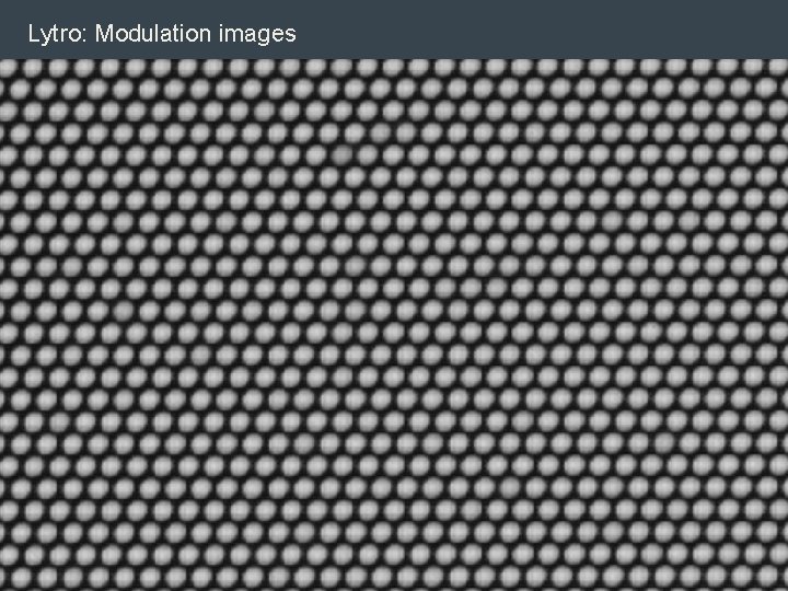 Lytro: Modulation images Lytro: Modulation images