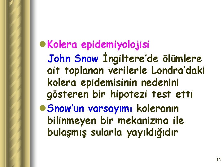 l Kolera epidemiyolojisi John Snow İngiltere’de ölümlere ait toplanan verilerle Londra’daki kolera epidemisinin nedenini