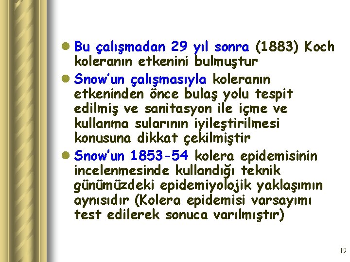 l Bu çalışmadan 29 yıl sonra (1883) Koch koleranın etkenini bulmuştur l Snow’un çalışmasıyla